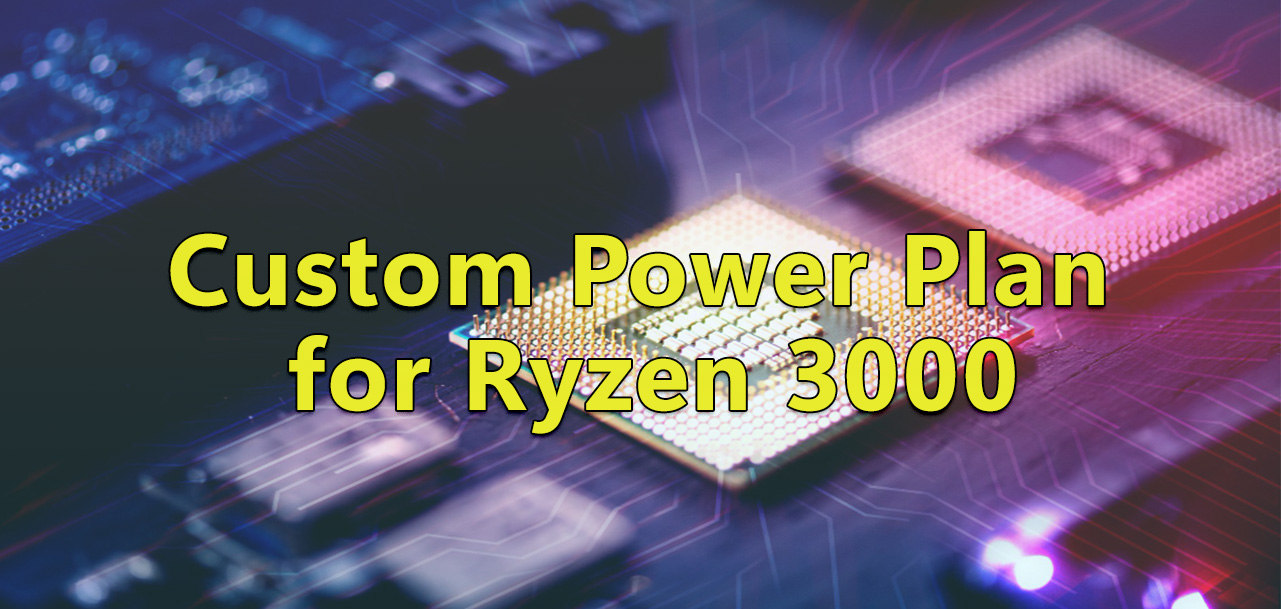 Custom Power Plan for Ryzen 3000